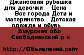 Джинсовая рубашка для девочки. › Цена ­ 600 - Все города Дети и материнство » Детская одежда и обувь   . Амурская обл.,Свободненский р-н